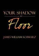 Your Shadow on the Floor di James William Schwarz edito da Xlibris