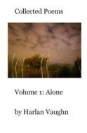 Collected Poems: Volume 1: Alone di Harlan Vaughn edito da Createspace