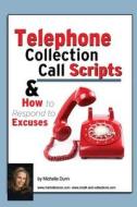 Telephone Collection Call Scripts & How to Respond to Excuses: A Guide for Bill Collectors di Michelle Dunn edito da Createspace