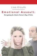 Emotional Assault: Recognizing an Abusive Partner's Bag of Tricks di Lisa Kroulik edito da Createspace