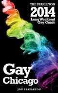 Chicago: The Stapleton 2014 Long Weekend Gay Guide di Jon Stapleton edito da Createspace