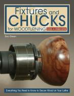 Fixtures and Chucks for Woodturning, Revised and Expanded Edition di Doc Green edito da Fox Chapel Publishing