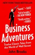 Business Adventures: Twelve Classic Tales from the World of Wall Street di John Brooks edito da OPEN ROAD MEDIA