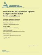 Oil Sands and the Keystone XL Pipeline: Background and Selected Environmental Issues di Jonathan L. Remseur, Richard K. Lattanzio, Linda Luther edito da Createspace