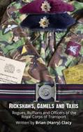 Rickshaws, Camels and Taxis: (Rogues, Ruffians and Officers of the Royal Corps of Transport) di MR Brian (Harry) Clacy edito da Createspace