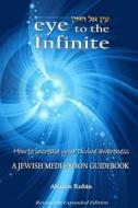 Eye to the Infinite: A Jewish Meditation Guidebook: How to Increase Divine Awareness di Aharon Rubin edito da Createspace