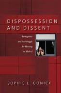 Dispossession and Dissent: Migrants and the Struggle for Housing in Madrid di Sophie L. Gonick edito da STANFORD UNIV PR