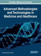 Advanced Methodologies and Technologies in Medicine and Healthcare edito da Medical Information Science Reference