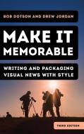 Make It Memorable: Writing and Packaging Visual News with Style di Bob Dotson, Drew Jordan edito da ROWMAN & LITTLEFIELD