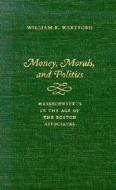 Money, Morals And Politics di William F. Hartford edito da University Press Of New England