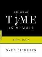 The Art of Time in Memoir: Then, Again di Sven Birkerts edito da GRAY WOLF PR