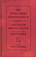 The Intelligent Homosexual's Guide to Capitalism and Socialism with a Key to the Scriptures di Tony Kushner edito da THEATRE COMMUNICATIONS GROUP