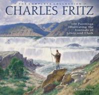 Charles Fritz: 100 Paintings Illustrating the Journals of Lewis and Clark - The Complete Collection, Limited Edition di Charles Fritz edito da Farcountry Press