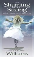 The Shaming of the Strong: The Challenge of an Unborn Life di Sarah C. Williams edito da Regent College Publishing