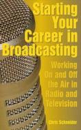 Starting Your Career in Broadcasting: Working on and Off the Air in Radio and Television di Chris Schneider edito da ALLWORTH PR