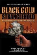 Black Gold Stranglehold: The Myth of Scarcity and the Politics of Oil di Jerome R. Corsi, Craig R. Smith edito da WND BOOKS