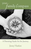 Your Family Compass: A Parenting Guide for the Journey di Jenny Hanlon edito da BOOKHOUSE FULFILLMENT