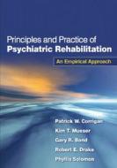 Principles And Practice Of Psychiatric Rehabilitation di Patrick W. Corrigan, Kim T. Mueser, Gary R. Bond, Robert E. Drake, Phyllis Solomon edito da Guilford Publications