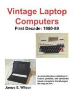 Vintage Laptop Computers: First Decade: 1980-89 di James E. Wilson edito da OUTSKIRTS PR