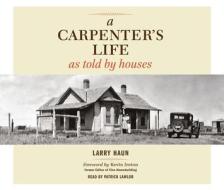 A Carpenter\'s Life As Told By Houses di Larry Haun edito da Taunton Press Inc