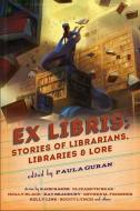 Ex Libris: Stories of Librarians, Libraries, and Lore di Paula Guran edito da Prime Books