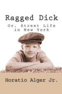 Ragged Dick; Or, Street Life in New York di Horatio Alger edito da READACLASSIC COM