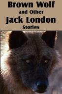Brown Wolf and Other Jack London Stories di Jack London edito da BOTTOM OF THE HILL PUB