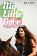 My Little Dove: Daughter of the Chief di Bill W. Smith edito da Tate Publishing & Enterprises