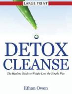 Detox Cleanse: The Healthy Guide to Weight Loss the Simple Way di Ethan Owen edito da Speedy Publishing LLC