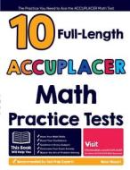10 Full Length ACCUPLACER Math Practice Tests: The Practice You Need to Ace the ACCUPLACER Math Test di Reza Nazari edito da EFFORTLESS MATH EDUCATION