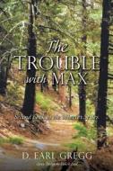 The Trouble with Max di D. Earl Gregg edito da XULON PR