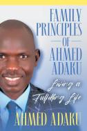 Family Principles of Ahmed Adaku di Ahmed Adaku edito da Strategic Book Publishing & Rights Agency, LLC