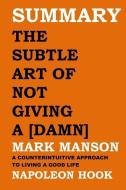 Summary: The Subtle Art of Not Giving a [damn] by Mark Manson: A Counterintuitive Approach to Living a Good Life di Napoleon Hook edito da LIGHTNING SOURCE INC