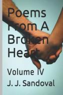Poems from a Broken Heart: Volume IV di J. J. Sandoval edito da LIGHTNING SOURCE INC