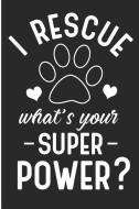 I Rescue What's Your Superpower?: Dog and Animal Rescue Blank Lined Journal di Jen V. Coleman edito da LIGHTNING SOURCE INC