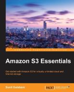 Amazon S3 Essentials di Tejprakash Sharma, Sunil Gulabani, Hitesh Bhatia edito da Packt Publishing