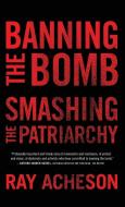 Banning The Bomb Smashing The di Ray Acheson edito da Rowman & Littlefield