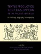 Textile Production and Consumption in the Ancient Near East edito da Oxbow Books