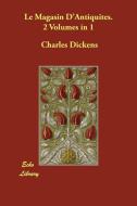 Le Magasin D'Antiquites. 2 Volumes in 1 di Charles Dickens edito da Echo Library