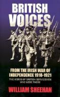 British Voices: From the Irish War of Independence 1918-1921 di William Sheehan edito da Collins Press