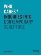 Who Cares?: Inquiries Into Contemporary Sculpture di RUBA KA MARY CERUTI edito da BLACK DOG ARCHITECTURE
