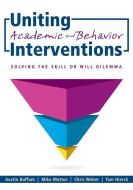 Uniting Academic and Behavior Interventions: Soving the Skill or Will Dilemma di Austin G. Buffum, Mike Mattos, Chris Weber edito da SOLUTION TREE
