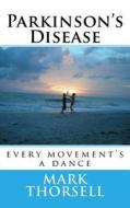 Parkinson's Disease: Every Movement's a Dance di Mark Thorsell edito da Createspace Independent Publishing Platform