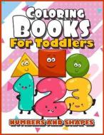 Coloring Books for Toddlers: Numbers and Shapes: Baby Activity Book for Kids Age 1-3, 2-4, 3-5, Boys or Girls, Fun Early Childhood Children, Presch di Coloring Books for Toddlers, Toddler Coloring Book edito da Createspace Independent Publishing Platform