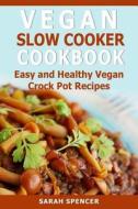 Vegan Slow Cooker Cookbook: Easy and Healthy Vegan Crock Pot Recipes di Sarah Spencer edito da Createspace Independent Publishing Platform