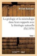La Geologie Et La Mineralogie Dans Leurs Rapports Avec La Theologie Naturelle. Tome 1 di BUCKLAND-W edito da Hachette Livre - BNF