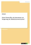 Dient Homeoffice als Instrument zur Steigerung der Mitarbeitermotivation? di Anonym edito da GRIN Verlag