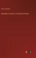 Alcibiade, la critica e il secolo di Pericle di Felice Cavallotti edito da Outlook Verlag