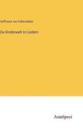 Die Kinderwelt in Liedern di Hoffmann von Fallersleben edito da Anatiposi Verlag