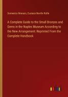A Complete Guide to the Small Bronzes and Gems in the Naples Museum According to the New Arrangement: Reprinted From the Complete Handbook di Domenico Monaco, Eustace Neville Rolfe edito da Outlook Verlag